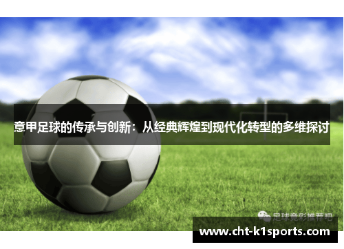 意甲足球的传承与创新:从经典辉煌到现代化转型的多维探讨 意甲足球的传承与创新:从经典辉煌到现代化转型的多维探讨