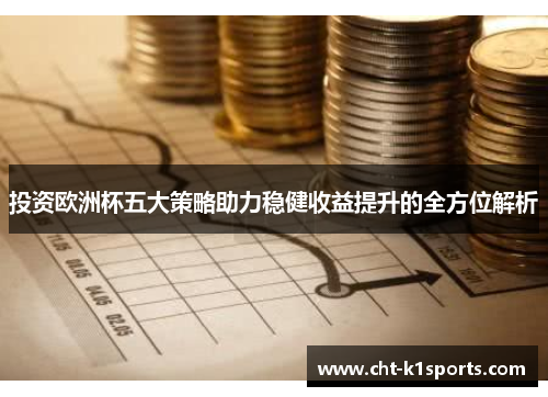 投资欧洲杯五大策略助力稳健收益提升的全方位解析 投资欧洲杯五大策略助力稳健收益提升的全方位解析