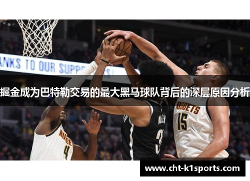 掘金成为巴特勒交易的最大黑马球队背后的深层原因分析 掘金成为巴特勒交易的最大黑马球队背后的深层原因分析
