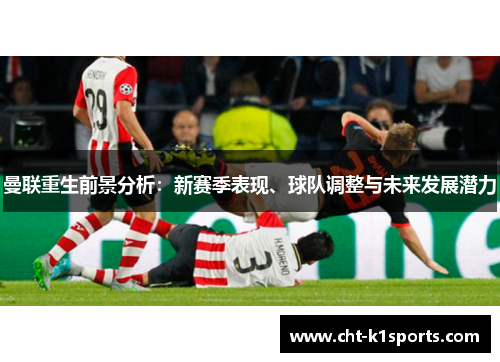 曼联重生前景分析：新赛季表现、球队调整与未来发展潜力