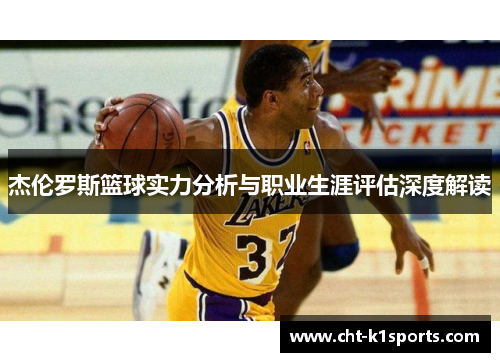 杰伦罗斯篮球实力分析与职业生涯评估深度解读 杰伦罗斯篮球实力分析与职业生涯评估深度解读