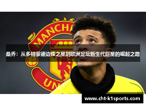 桑乔：从多特蒙德边锋之星到欧洲足坛新生代巨星的崛起之路