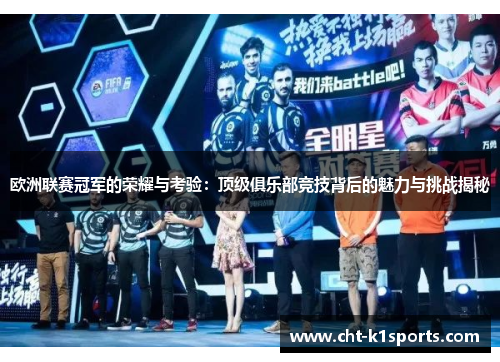 欧洲联赛冠军的荣耀与考验：顶级俱乐部竞技背后的魅力与挑战揭秘