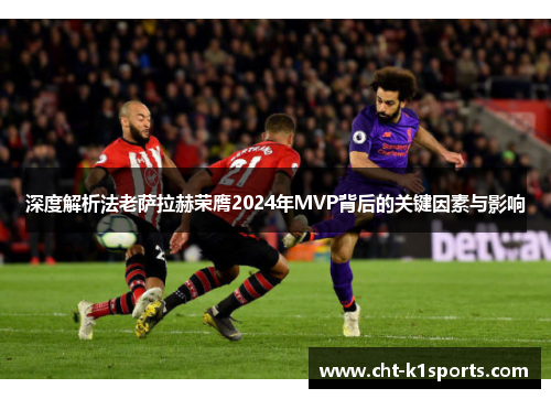 深度解析法老萨拉赫荣膺2024年MVP背后的关键因素与影响 深度解析法老萨拉赫荣膺2024年MVP背后的关键因素与影响