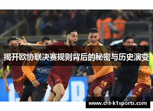 揭开欧协联决赛规则背后的秘密与历史演变