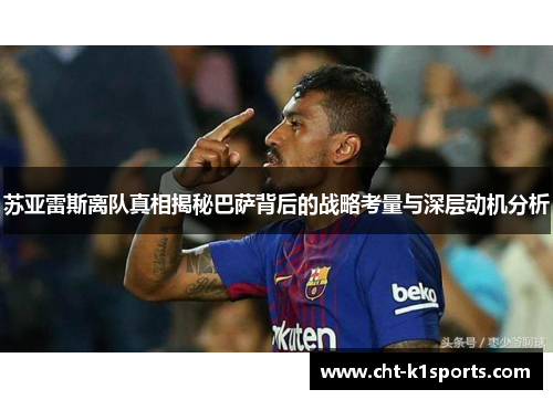 苏亚雷斯离队真相揭秘巴萨背后的战略考量与深层动机分析