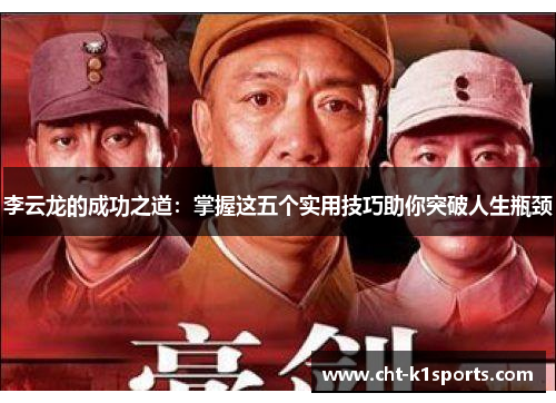 李云龙的成功之道：掌握这五个实用技巧助你突破人生瓶颈