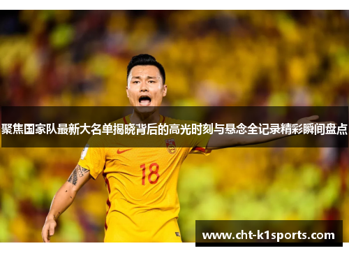 聚焦国家队最新大名单揭晓背后的高光时刻与悬念全记录精彩瞬间盘点 聚焦国家队最新大名单揭晓背后的高光时刻与悬念全记录精彩瞬间盘点