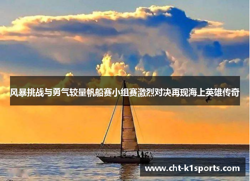 风暴挑战与勇气较量帆船赛小组赛激烈对决再现海上英雄传奇